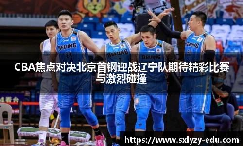 CBA焦点对决北京首钢迎战辽宁队期待精彩比赛与激烈碰撞
