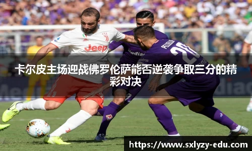 卡尔皮主场迎战佛罗伦萨能否逆袭争取三分的精彩对决