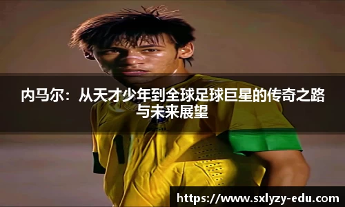 内马尔：从天才少年到全球足球巨星的传奇之路与未来展望