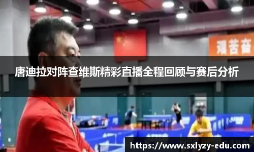 唐迪拉对阵查维斯精彩直播全程回顾与赛后分析