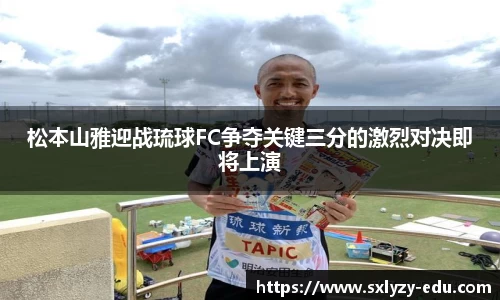 松本山雅迎战琉球FC争夺关键三分的激烈对决即将上演