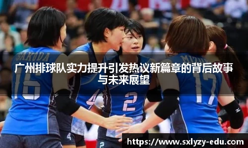 广州排球队实力提升引发热议新篇章的背后故事与未来展望