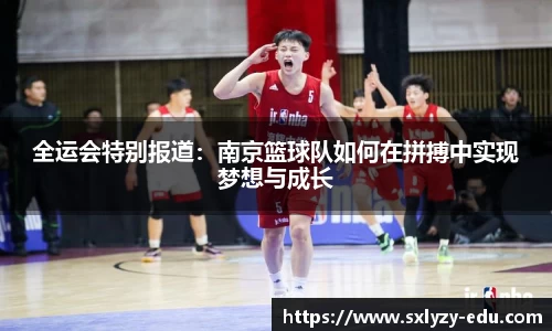 全运会特别报道：南京篮球队如何在拼搏中实现梦想与成长