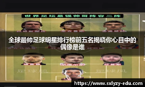 全球最帅足球明星排行榜前五名揭晓你心目中的偶像是谁