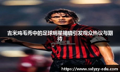 吉米鸡毛秀中的足球明星揭晓引发观众热议与期待