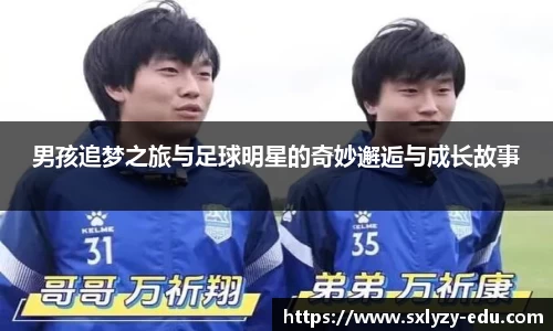 男孩追梦之旅与足球明星的奇妙邂逅与成长故事